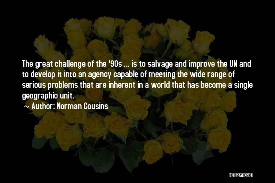 Norman Cousins Quotes: The Great Challenge Of The '90s ... Is To Salvage And Improve The Un And To Develop It Into An