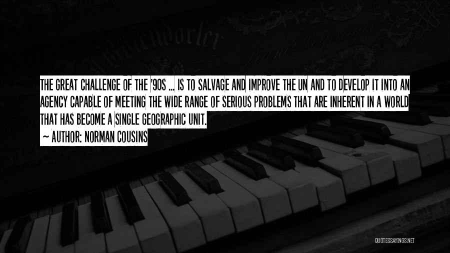 Norman Cousins Quotes: The Great Challenge Of The '90s ... Is To Salvage And Improve The Un And To Develop It Into An