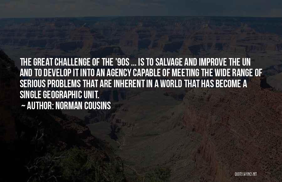 Norman Cousins Quotes: The Great Challenge Of The '90s ... Is To Salvage And Improve The Un And To Develop It Into An
