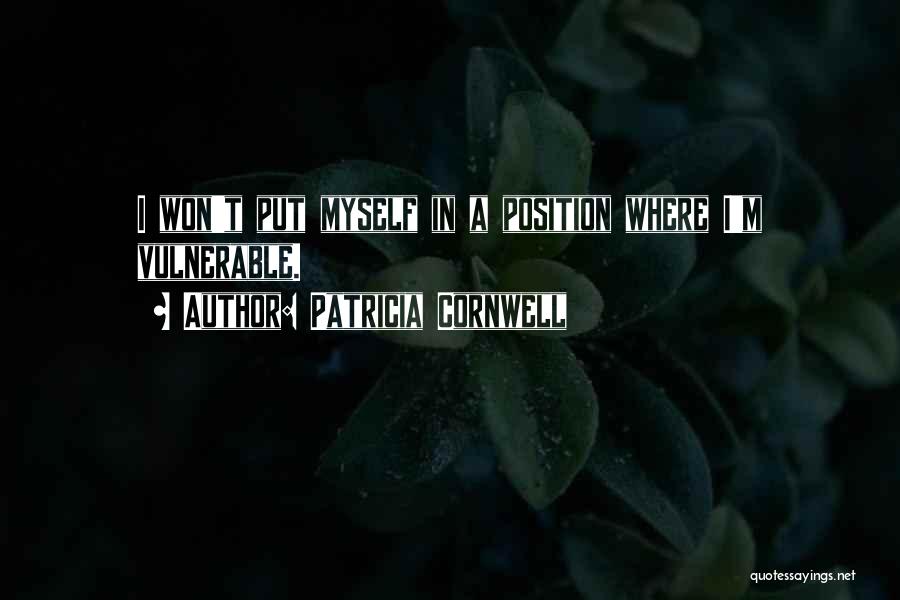 Patricia Cornwell Quotes: I Won't Put Myself In A Position Where I'm Vulnerable.