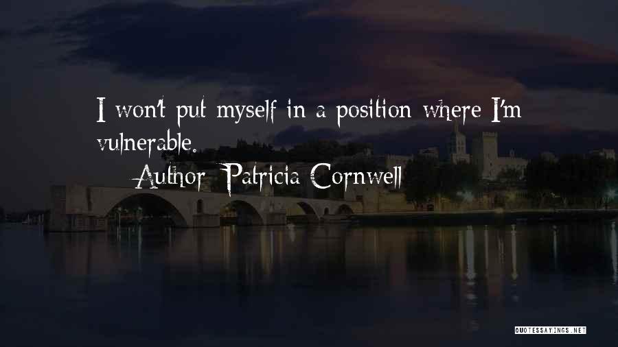 Patricia Cornwell Quotes: I Won't Put Myself In A Position Where I'm Vulnerable.