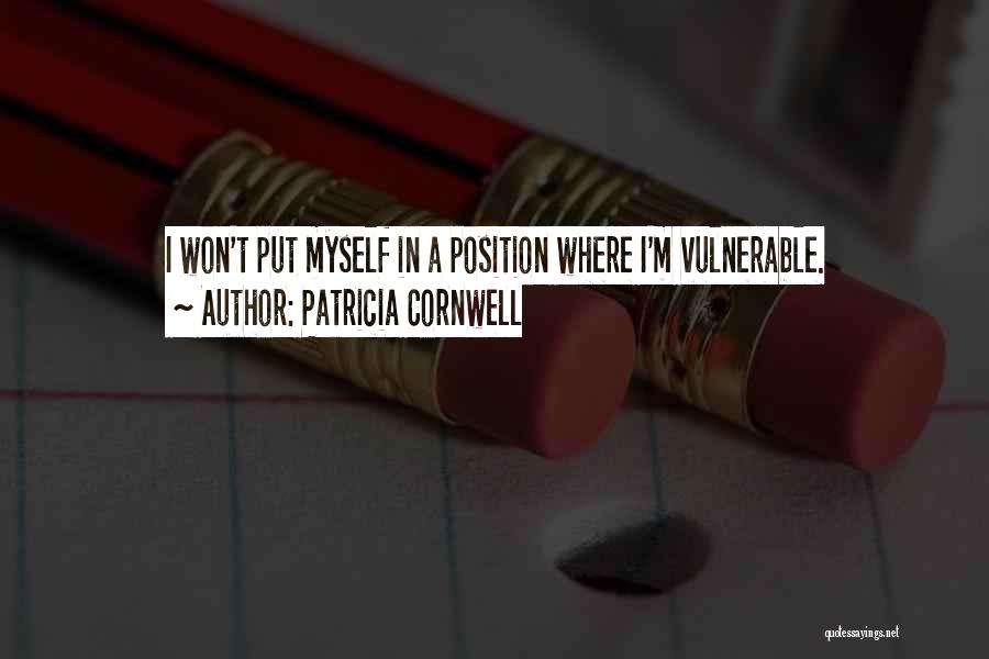 Patricia Cornwell Quotes: I Won't Put Myself In A Position Where I'm Vulnerable.