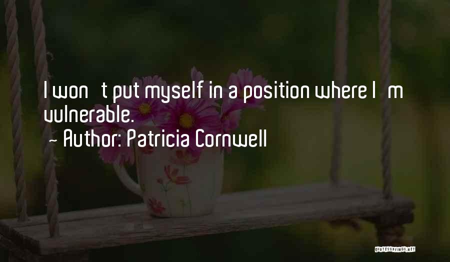 Patricia Cornwell Quotes: I Won't Put Myself In A Position Where I'm Vulnerable.