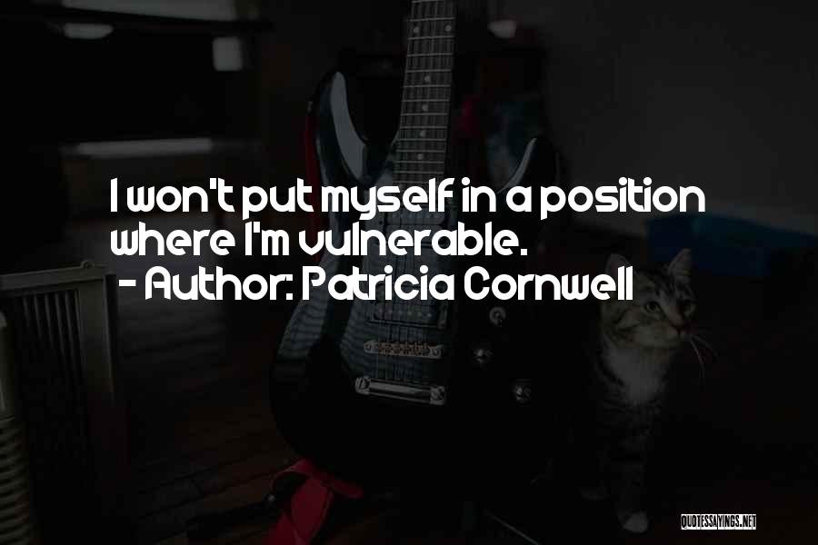 Patricia Cornwell Quotes: I Won't Put Myself In A Position Where I'm Vulnerable.