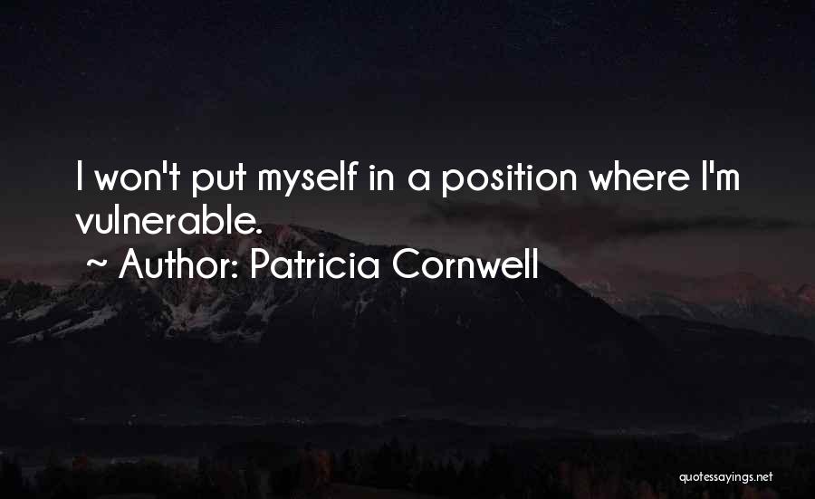 Patricia Cornwell Quotes: I Won't Put Myself In A Position Where I'm Vulnerable.