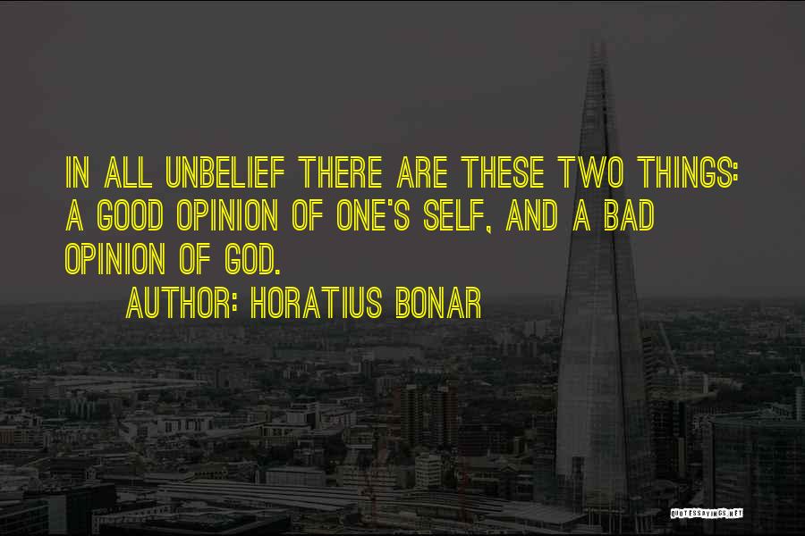 Horatius Bonar Quotes: In All Unbelief There Are These Two Things: A Good Opinion Of One's Self, And A Bad Opinion Of God.