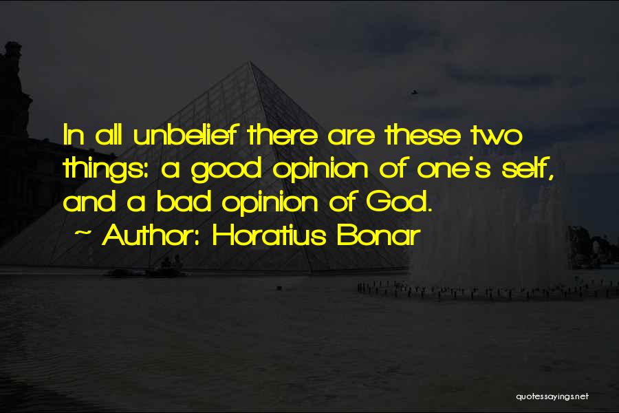 Horatius Bonar Quotes: In All Unbelief There Are These Two Things: A Good Opinion Of One's Self, And A Bad Opinion Of God.
