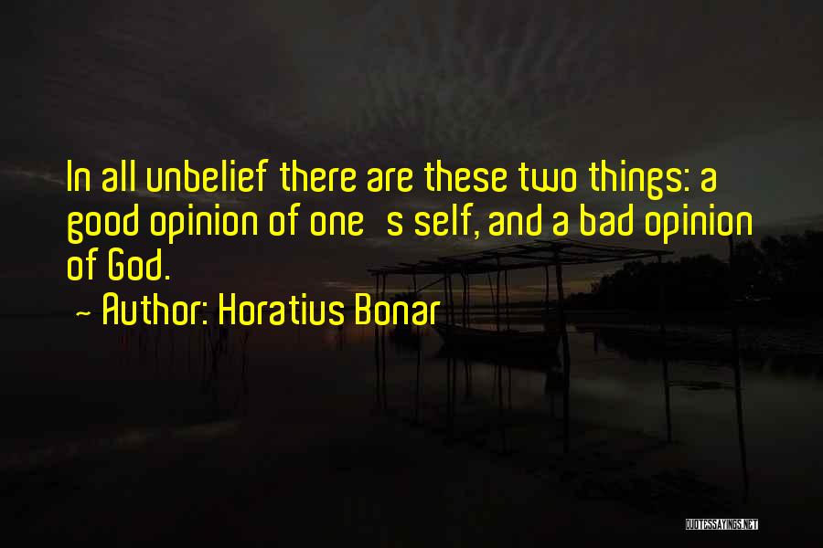 Horatius Bonar Quotes: In All Unbelief There Are These Two Things: A Good Opinion Of One's Self, And A Bad Opinion Of God.