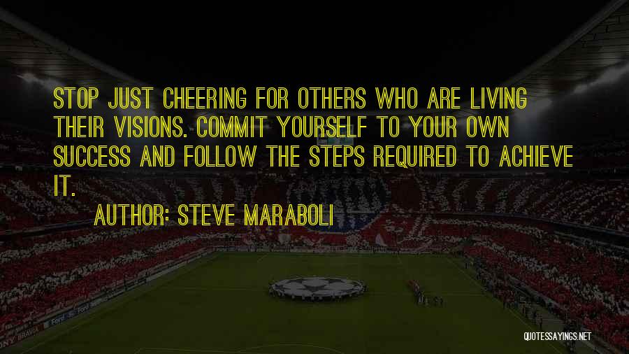 Steve Maraboli Quotes: Stop Just Cheering For Others Who Are Living Their Visions. Commit Yourself To Your Own Success And Follow The Steps