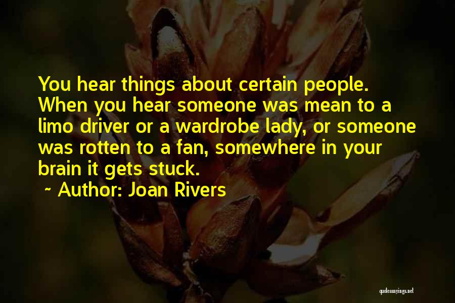 Joan Rivers Quotes: You Hear Things About Certain People. When You Hear Someone Was Mean To A Limo Driver Or A Wardrobe Lady,