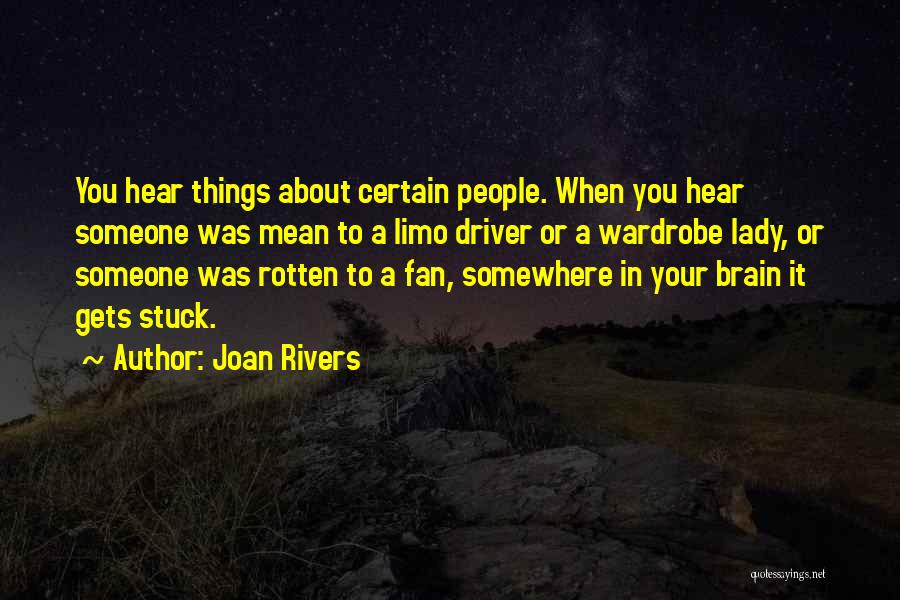 Joan Rivers Quotes: You Hear Things About Certain People. When You Hear Someone Was Mean To A Limo Driver Or A Wardrobe Lady,
