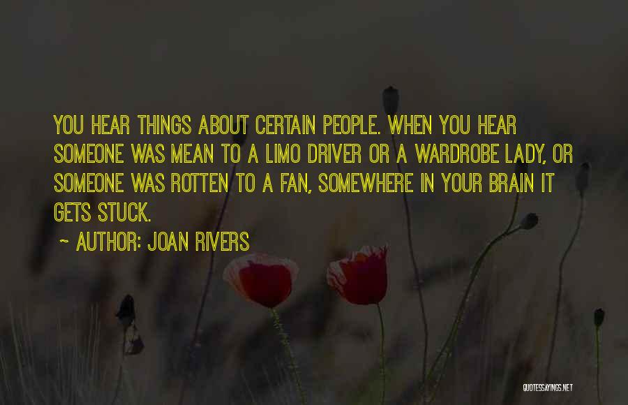 Joan Rivers Quotes: You Hear Things About Certain People. When You Hear Someone Was Mean To A Limo Driver Or A Wardrobe Lady,