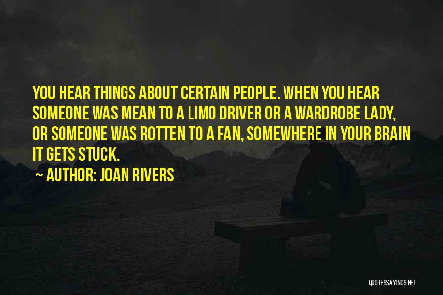Joan Rivers Quotes: You Hear Things About Certain People. When You Hear Someone Was Mean To A Limo Driver Or A Wardrobe Lady,