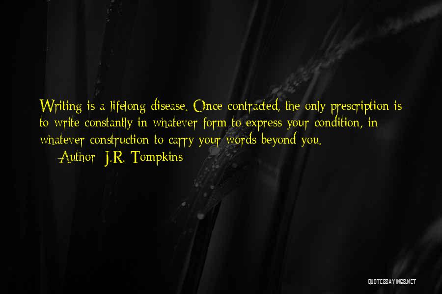 J.R. Tompkins Quotes: Writing Is A Lifelong Disease. Once Contracted, The Only Prescription Is To Write Constantly In Whatever Form To Express Your