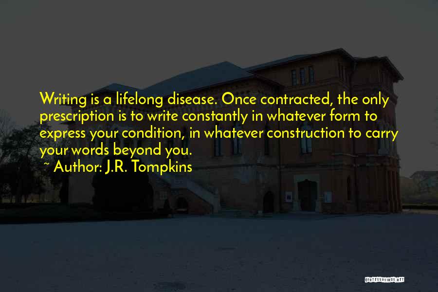 J.R. Tompkins Quotes: Writing Is A Lifelong Disease. Once Contracted, The Only Prescription Is To Write Constantly In Whatever Form To Express Your