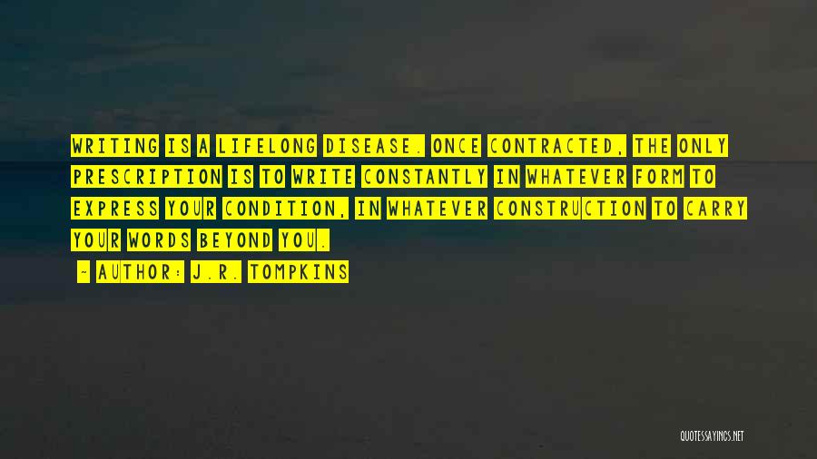 J.R. Tompkins Quotes: Writing Is A Lifelong Disease. Once Contracted, The Only Prescription Is To Write Constantly In Whatever Form To Express Your