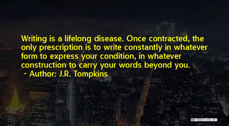 J.R. Tompkins Quotes: Writing Is A Lifelong Disease. Once Contracted, The Only Prescription Is To Write Constantly In Whatever Form To Express Your