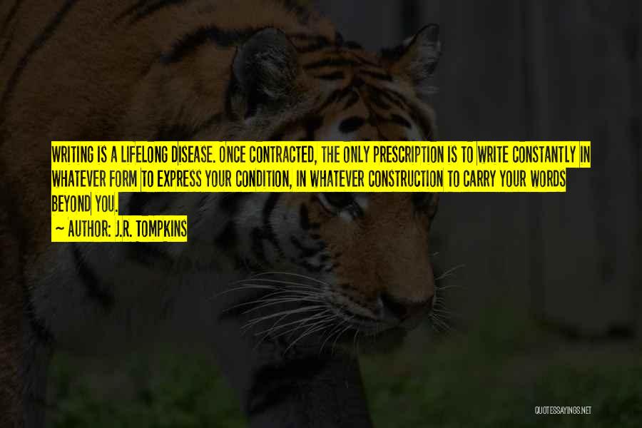 J.R. Tompkins Quotes: Writing Is A Lifelong Disease. Once Contracted, The Only Prescription Is To Write Constantly In Whatever Form To Express Your