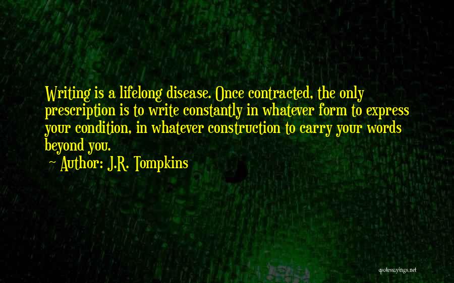 J.R. Tompkins Quotes: Writing Is A Lifelong Disease. Once Contracted, The Only Prescription Is To Write Constantly In Whatever Form To Express Your