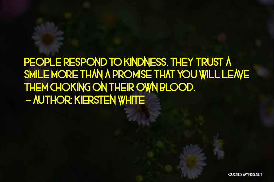 Kiersten White Quotes: People Respond To Kindness. They Trust A Smile More Than A Promise That You Will Leave Them Choking On Their