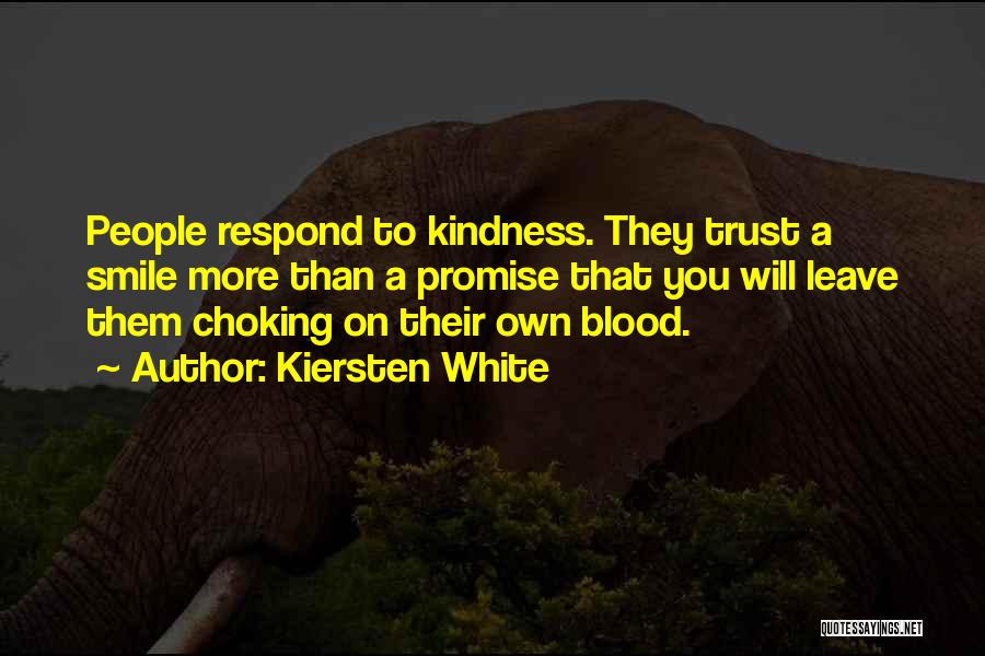 Kiersten White Quotes: People Respond To Kindness. They Trust A Smile More Than A Promise That You Will Leave Them Choking On Their