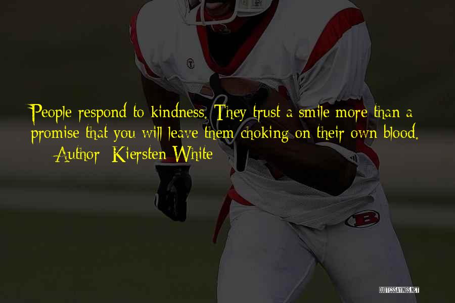 Kiersten White Quotes: People Respond To Kindness. They Trust A Smile More Than A Promise That You Will Leave Them Choking On Their