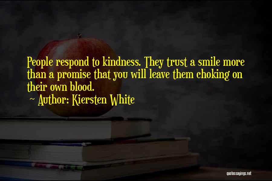 Kiersten White Quotes: People Respond To Kindness. They Trust A Smile More Than A Promise That You Will Leave Them Choking On Their