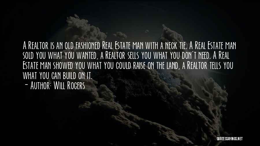 Will Rogers Quotes: A Realtor Is An Old Fashioned Real Estate Man With A Neck Tie. A Real Estate Man Sold You What