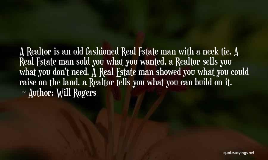 Will Rogers Quotes: A Realtor Is An Old Fashioned Real Estate Man With A Neck Tie. A Real Estate Man Sold You What