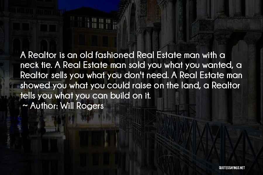 Will Rogers Quotes: A Realtor Is An Old Fashioned Real Estate Man With A Neck Tie. A Real Estate Man Sold You What