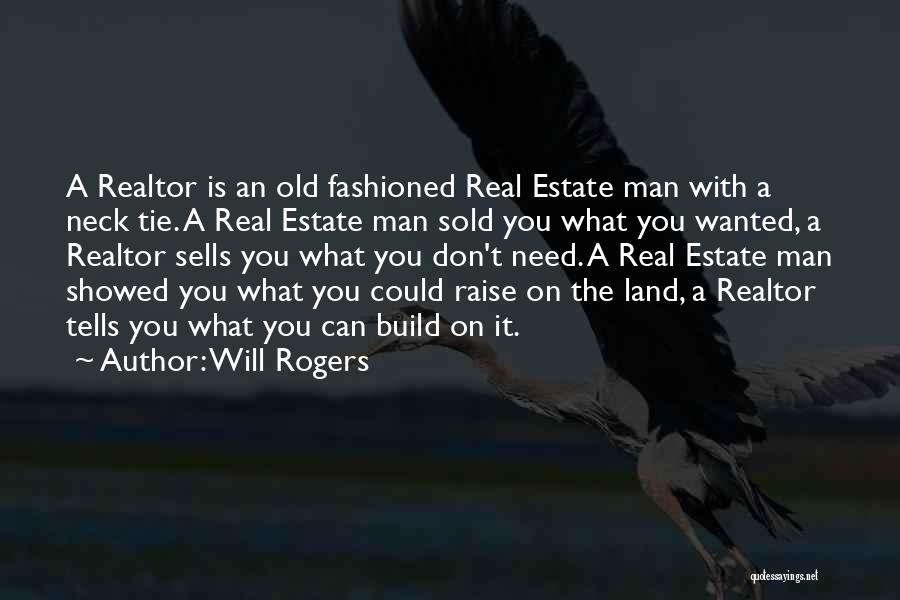 Will Rogers Quotes: A Realtor Is An Old Fashioned Real Estate Man With A Neck Tie. A Real Estate Man Sold You What