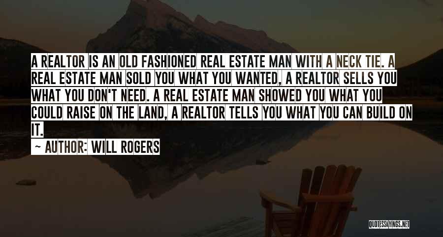 Will Rogers Quotes: A Realtor Is An Old Fashioned Real Estate Man With A Neck Tie. A Real Estate Man Sold You What