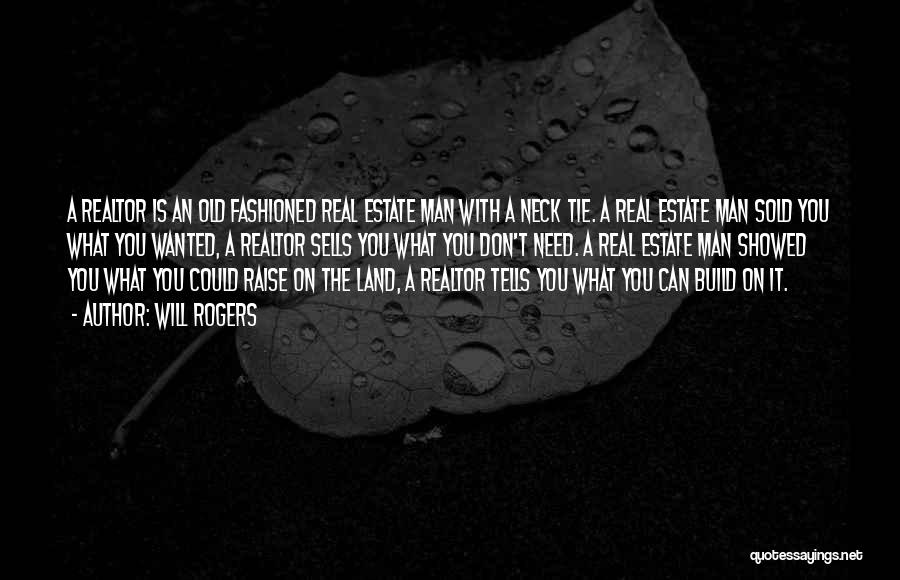 Will Rogers Quotes: A Realtor Is An Old Fashioned Real Estate Man With A Neck Tie. A Real Estate Man Sold You What