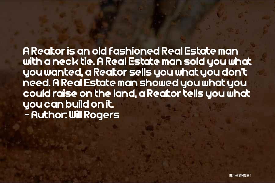 Will Rogers Quotes: A Realtor Is An Old Fashioned Real Estate Man With A Neck Tie. A Real Estate Man Sold You What