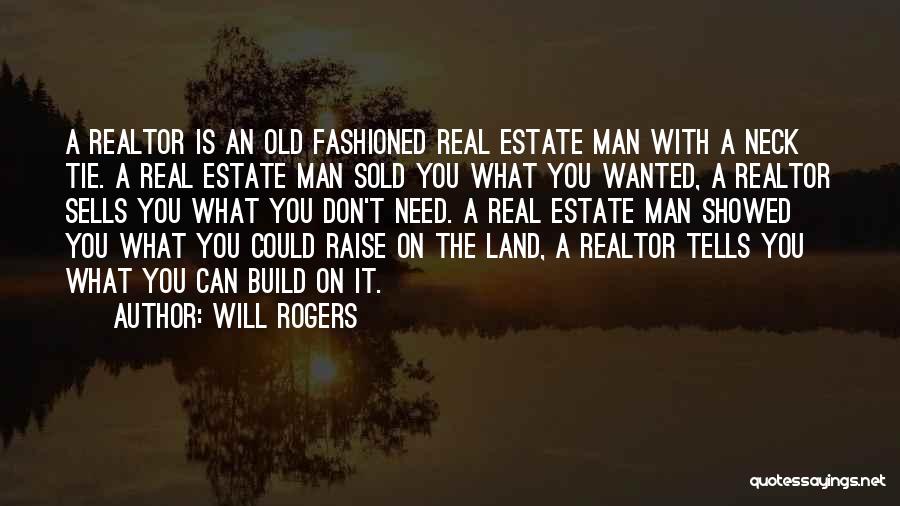 Will Rogers Quotes: A Realtor Is An Old Fashioned Real Estate Man With A Neck Tie. A Real Estate Man Sold You What