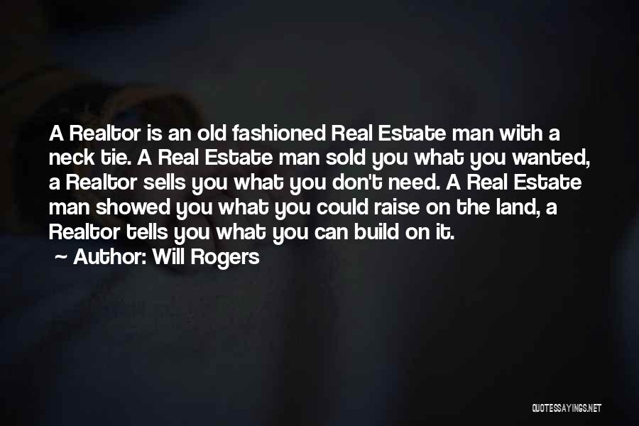 Will Rogers Quotes: A Realtor Is An Old Fashioned Real Estate Man With A Neck Tie. A Real Estate Man Sold You What