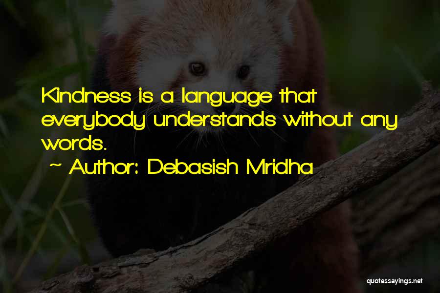 Debasish Mridha Quotes: Kindness Is A Language That Everybody Understands Without Any Words.