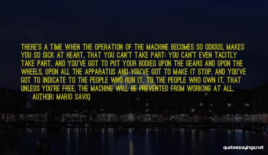 Mario Savio Quotes: There's A Time When The Operation Of The Machine Becomes So Odious, Makes You So Sick At Heart, That You