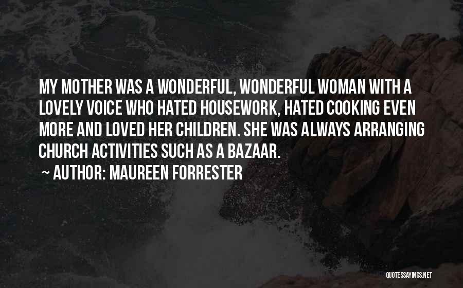 Maureen Forrester Quotes: My Mother Was A Wonderful, Wonderful Woman With A Lovely Voice Who Hated Housework, Hated Cooking Even More And Loved