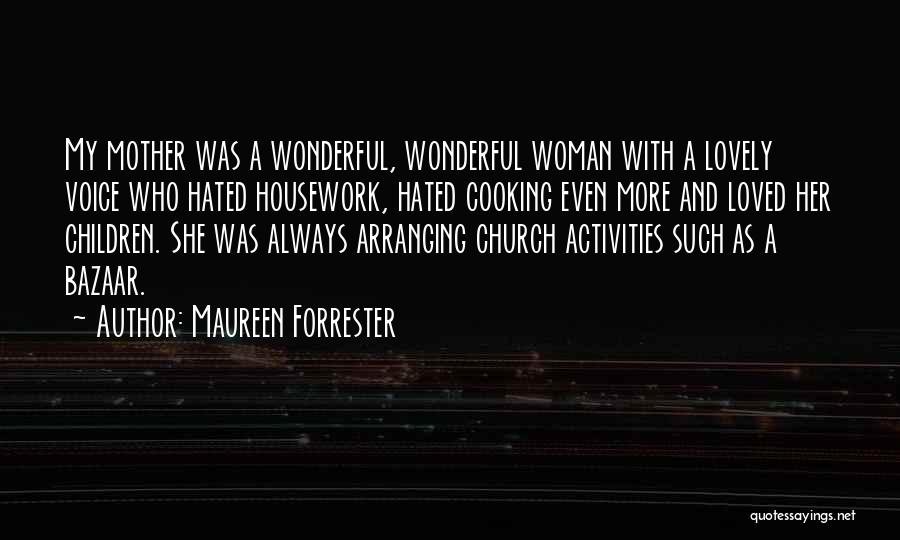 Maureen Forrester Quotes: My Mother Was A Wonderful, Wonderful Woman With A Lovely Voice Who Hated Housework, Hated Cooking Even More And Loved