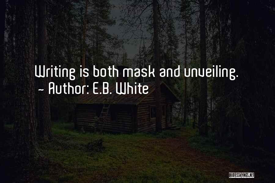 E.B. White Quotes: Writing Is Both Mask And Unveiling.