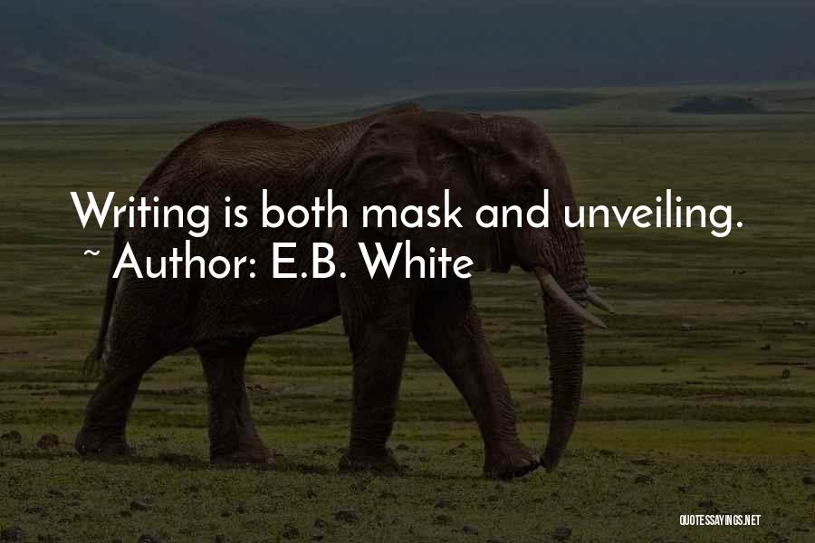 E.B. White Quotes: Writing Is Both Mask And Unveiling.