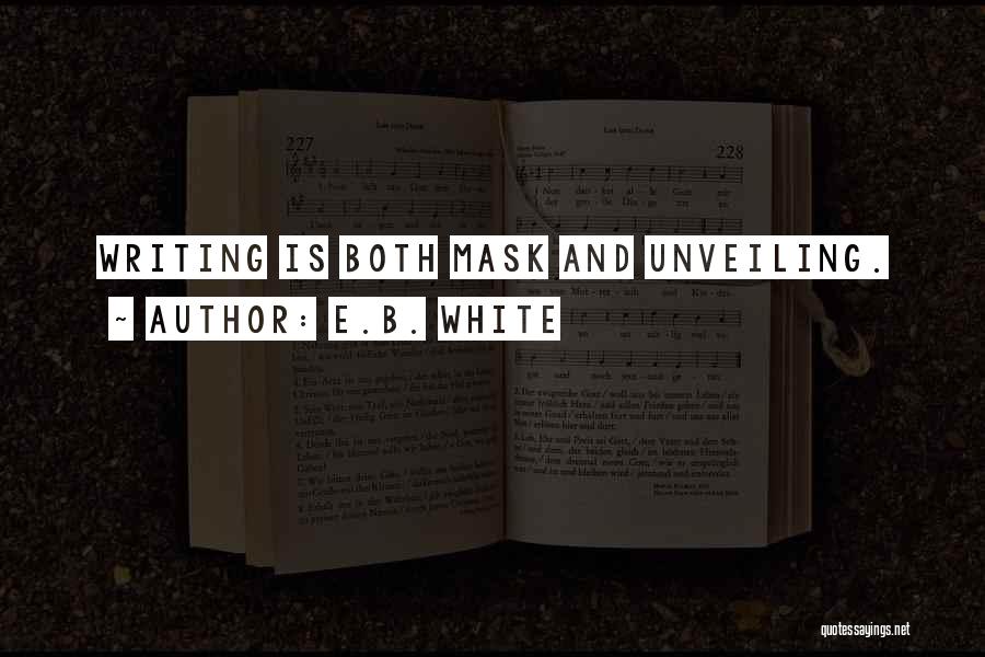 E.B. White Quotes: Writing Is Both Mask And Unveiling.