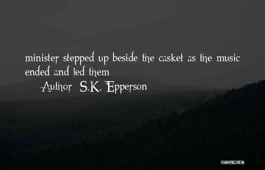 S.K. Epperson Quotes: Minister Stepped Up Beside The Casket As The Music Ended And Led Them