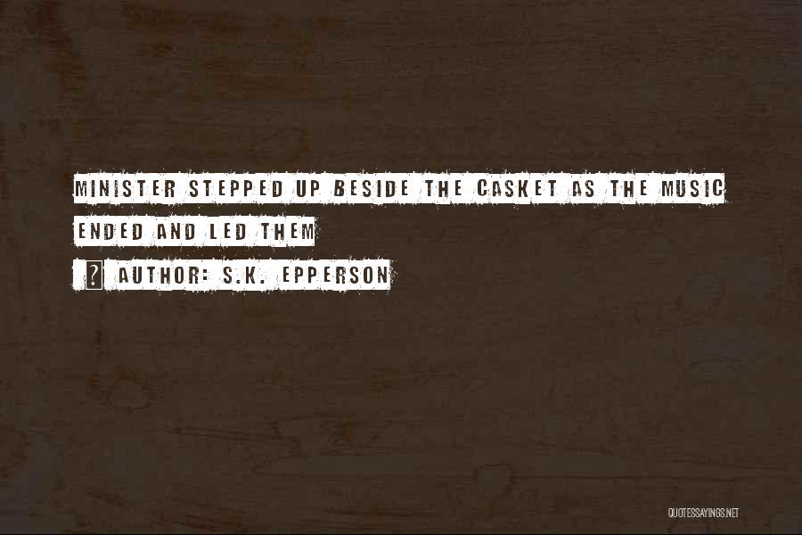 S.K. Epperson Quotes: Minister Stepped Up Beside The Casket As The Music Ended And Led Them