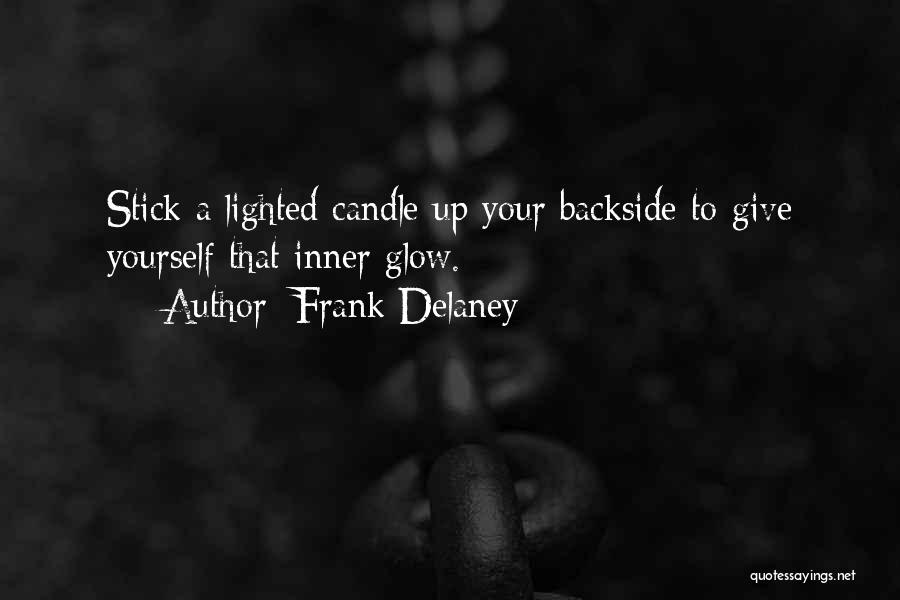 Frank Delaney Quotes: Stick A Lighted Candle Up Your Backside To Give Yourself That Inner Glow.