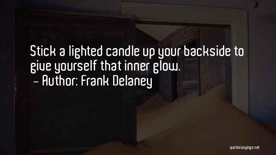 Frank Delaney Quotes: Stick A Lighted Candle Up Your Backside To Give Yourself That Inner Glow.