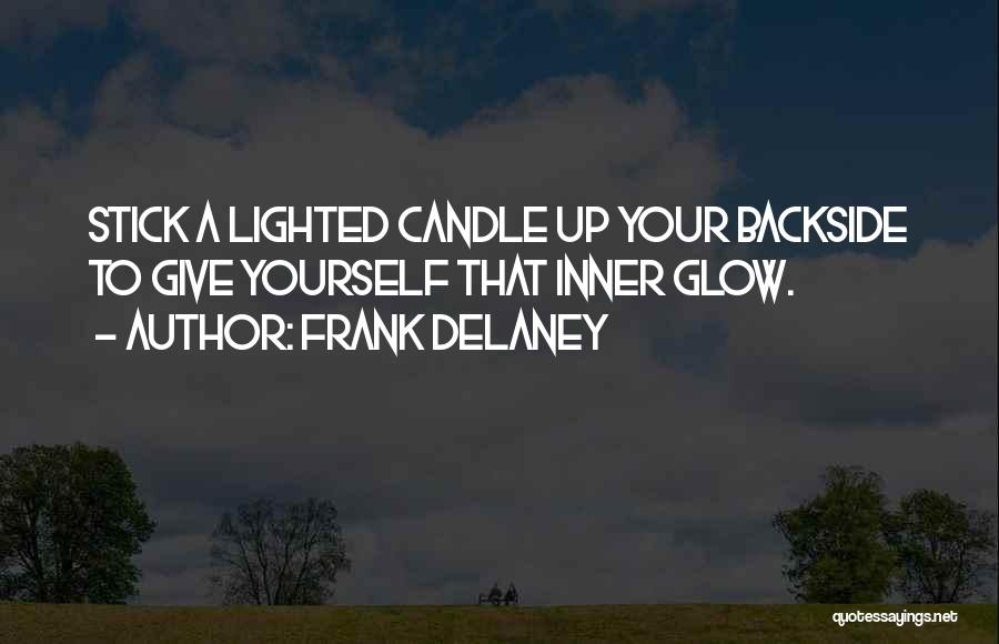Frank Delaney Quotes: Stick A Lighted Candle Up Your Backside To Give Yourself That Inner Glow.
