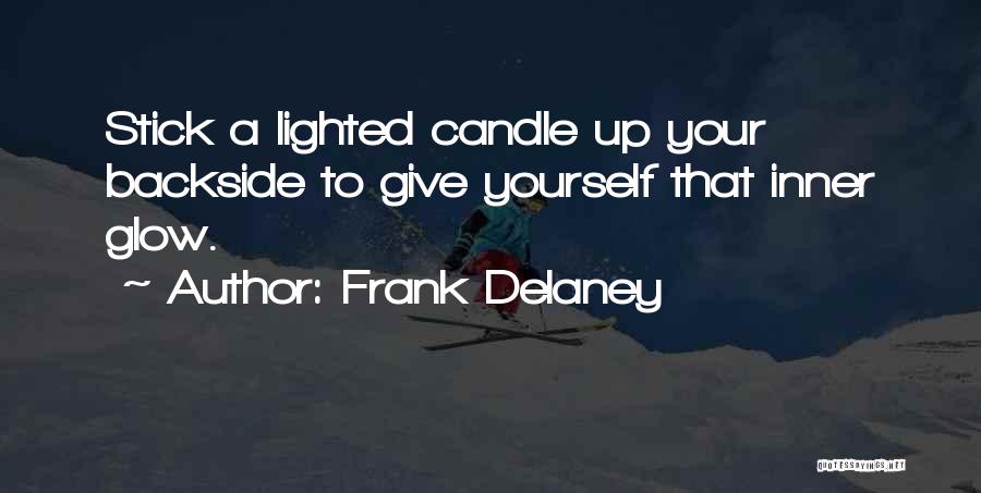 Frank Delaney Quotes: Stick A Lighted Candle Up Your Backside To Give Yourself That Inner Glow.