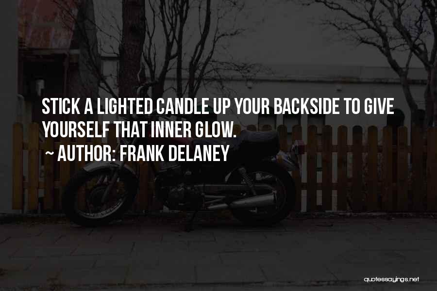 Frank Delaney Quotes: Stick A Lighted Candle Up Your Backside To Give Yourself That Inner Glow.